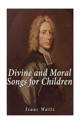 Divine and Moral Songs for Children by Isaac Watts