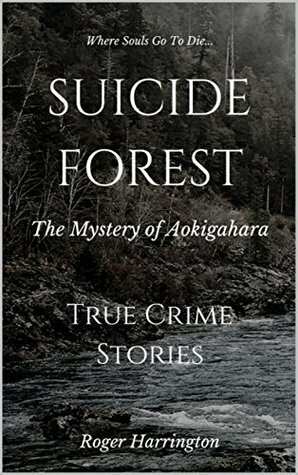 Suicide Forest: The Mystery of Aokigahara by Roger Harrington