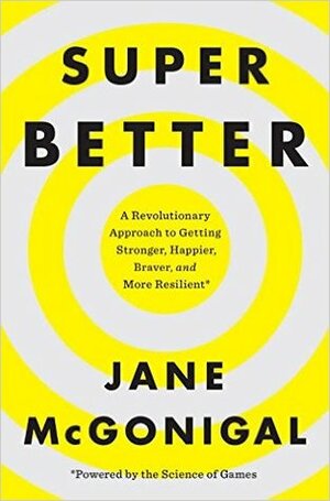 SuperBetter: How a gameful life can make you stronger, happier, braver and more resilient by Jane McGonigal
