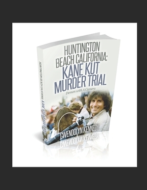 Huntington Beach California: Kane Kut Murder Trial: Demon With A Camera by Gwendolyn Kennedy