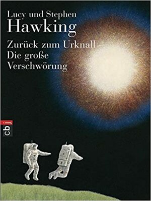 Zurück zum Urknall - Die große Verschwörung by Lucy Hawking, Stephen Hawking