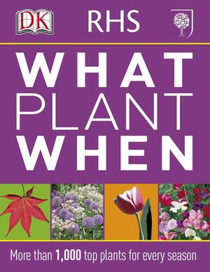 RHS What Plant When: More than 1,000 Top Plants for Every Season by Andrea Loom, Simon Maughan, Martin Page
