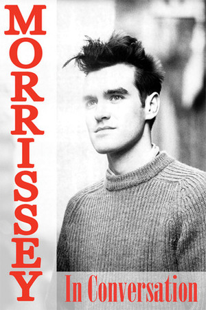 Morrissey in Conversation: The Essential Interviews by Paul A. Woods