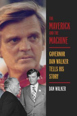 The Maverick and the Machine: Governor Dan Walker Tells His Story by Dan Walker