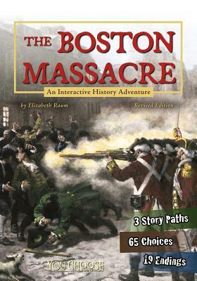 The Boston Massacre: An Interactive History Adventure by Elizabeth Raum