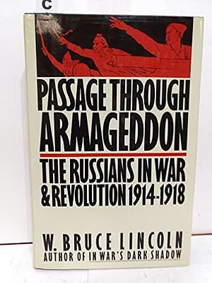 Passage Through Armageddon: The Russians in War and Revolution, 1914-1918 by W. Bruce Lincoln