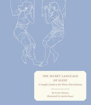 The Secret Language of Sleep: A Couple's Guide to the Thirty-Nine Positions by Evany Thomas