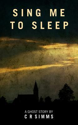 Sing Me To Sleep: A Ghost Story by Chris Simms