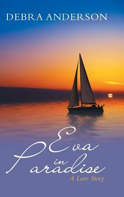 Eva in Paradise: A Love Story by Debra Anderson