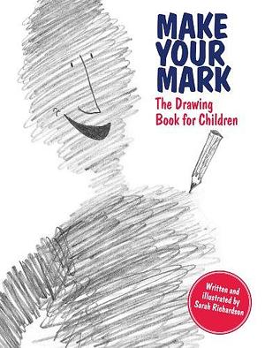 Make Your Mark: The Drawing Book for Children: The Drawing Book for Children by Sarah Richardson