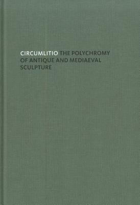 Circumlitio: The Polychromy of Antique and Mediaeval Sculpture by Max Hollein, Vinzenz Brinkmann, Oliver Primavesi