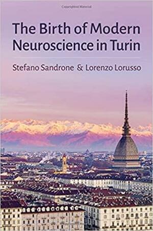 The Birth of Modern Neuroscience in Turin by Stefano Sandrone