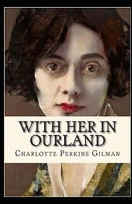 With Her in Ourland Illustrated by Charlotte Perkins Gilman