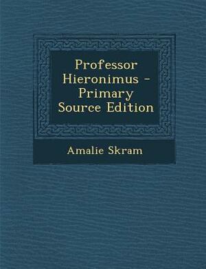 Professor Hieronimus - Primary Source Edition by Amalie Skram