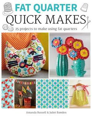 Fat Quarter: Quick Makes by Juliet Bawden, Amanda Russell