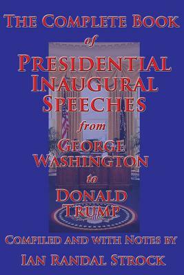 The Complete Book of Presidential Inaugural Speeches, from George Washington to Donald Trump by Donald Trump, Ian Randal Strock, George Washington