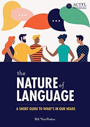 The Nature of Language: A Short Guide to What's in Our Heads by Bill VanPatten