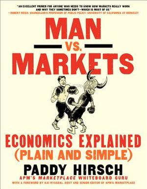 Man vs. Markets: Economics Explained (Plain and Simple) by Paddy Hirsch