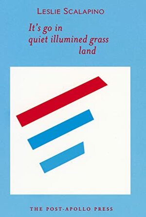 It's Go In/ Quiet Illumined Grass/ Land by Leslie Scalapino