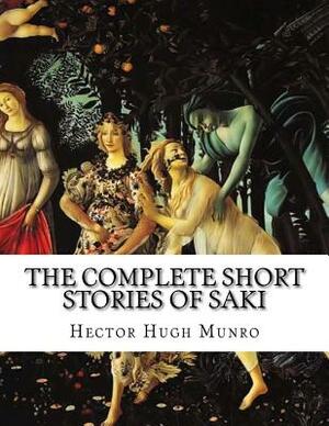 The Complete Short Stories of Saki by H.H. Munro, Saki