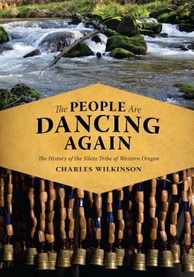 The People Are Dancing Again: The History of the Siletz Tribe of Western Oregon by Charles Wilkinson