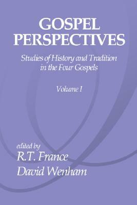 Gospel Perspectives, Volume I: Studies of History and Tradition in the Four Gospels by R.T. France, David Wenham