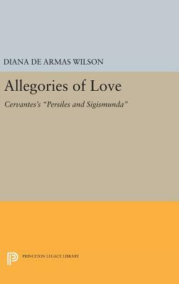 Allegories of Love: Cervantes's Persiles and Sigismunda by Diana de Armas Wilson