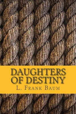 Daughters of Destiny by L. Frank Baum