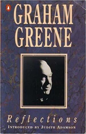 Reflections: 1923-1988 by Graham Greene, Judith Adamson