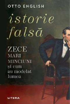 Istorie falsă: zece mari minciuni şi cum au modelat lumea by Otto English