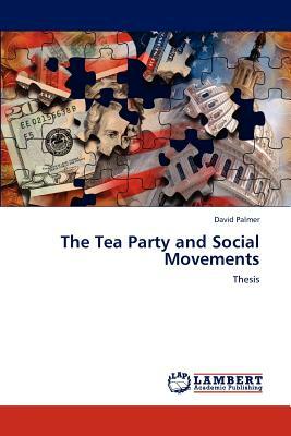 The Tea Party and Social Movements by David Palmer