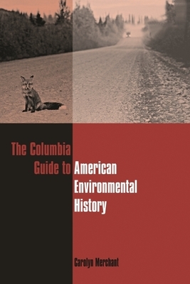 The Columbia Guide to American Environmental History by Carolyn Merchant