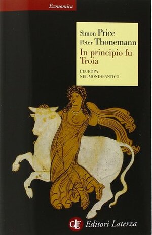 In principio fu Troia: L'Europa nel mondo antico by Peter Thonemann, Lorenzo Argentieri, Simon Price