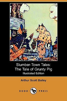 Slumber-Town Tales: The Tale of Grunty Pig (Illustrated Edition) (Dodo Press) by Arthur Scott Bailey