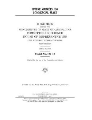 Future markets for commercial space by Committee on Science (house), United States House of Representatives, United States Congress