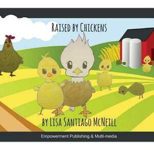 Raised by Chickens by Lisa Santiago McNeill