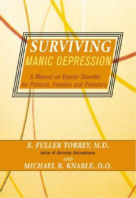 Surviving Manic Depression: A Manual on Bipolar Disorder for Patients, Families, and Providers by Michael B. Knable, E. Fuller Torrey