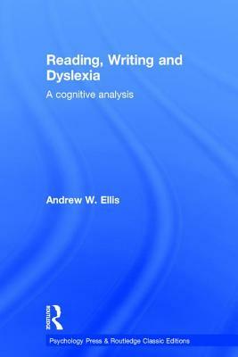 Reading, Writing and Dyslexia (Classic Edition): A Cognitive Analysis by Andrew W. Ellis