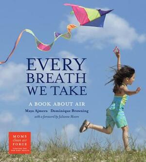 Every Breath We Take: A Book about Air by Dominique Browning, Maya Ajmera
