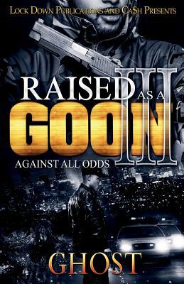Raised as a Goon 3: Against All Odds by Ghost