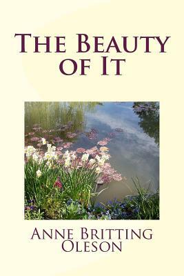 The Beauty of It by Anne Britting Oleson