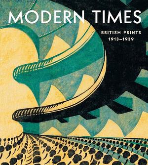 Modern Times: British Prints, 1913–1939 by Jennifer Farrell