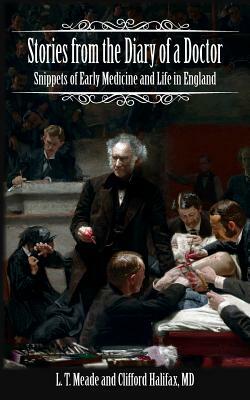Stories from the Diary of a Doctor: Snippets of Early Medicine and Life in England by L.T. Meade, Clifford Halifax MD