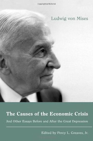 The Causes of the Economic Crisis: And Other Essays Before and After the Great Depression by Ludwig von Mises