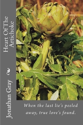 Heart Of The Artichoke: When the last lie's peeled away, true love's found. by Jonathan Gray