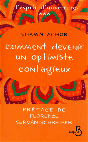 Comment devenir un optimiste contagieux by Shawn Achor