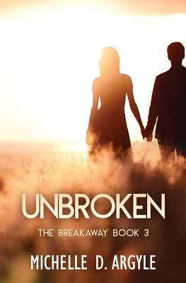 Unbroken: A Breakaway Novella by Michelle D. Argyle