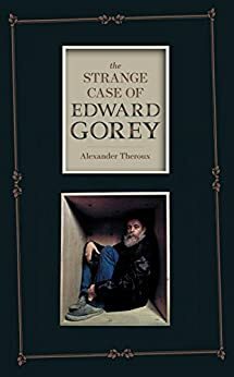 The Strange Case of Edward Gorey by Alexander Theroux