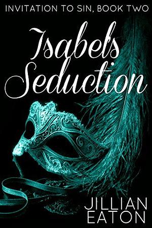 Isabel's Seduction Invitation to Sin Book 2 by Jillian Eaton