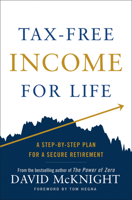 Tax-Free Income for Life: A Step-By-Step Plan for a Secure Retirement by David McKnight